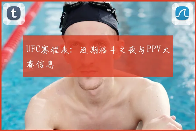 UFC赛程表:近期格斗之夜与PPV大赛信息