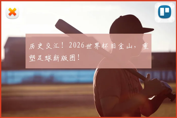 历史交汇!2026世界杯旧金山,重塑足球新版图!