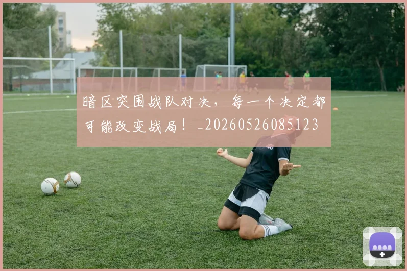 暗区突围战队对决,每一个决定都可能改变战局!_20260526085123