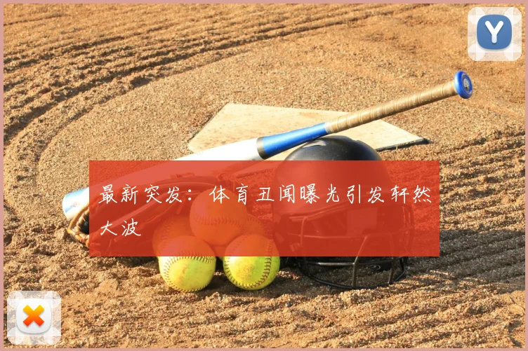 最新突发：体育丑闻曝光引发轩然大波