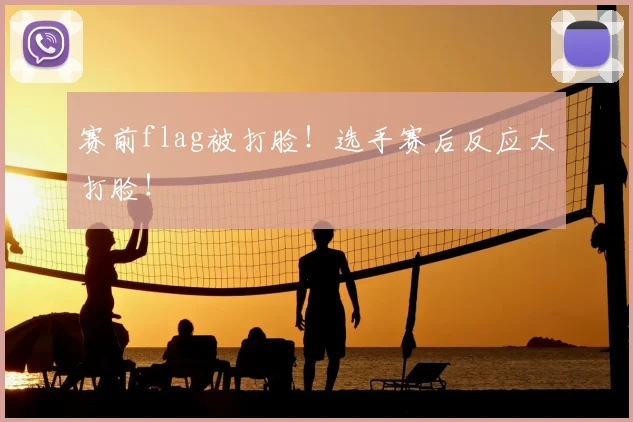 赛前flag被打脸！选手赛后反应太打脸！