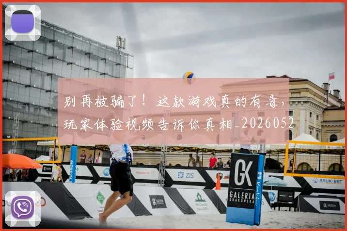 别再被骗了!这款游戏真的有毒,玩家体验视频告诉你真相_20260526073214