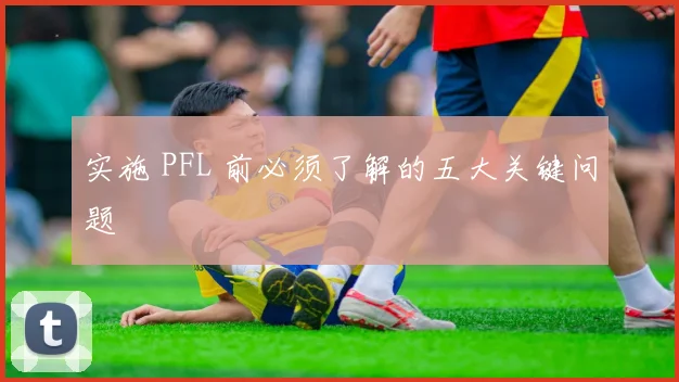 实施 PFL 前必须了解的五大关键问题